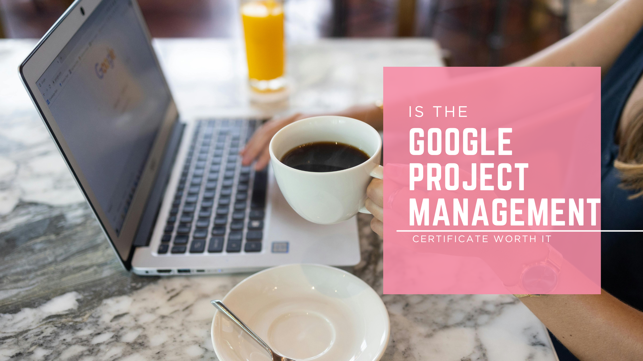 Is the Google Project Management Certificate Worth It